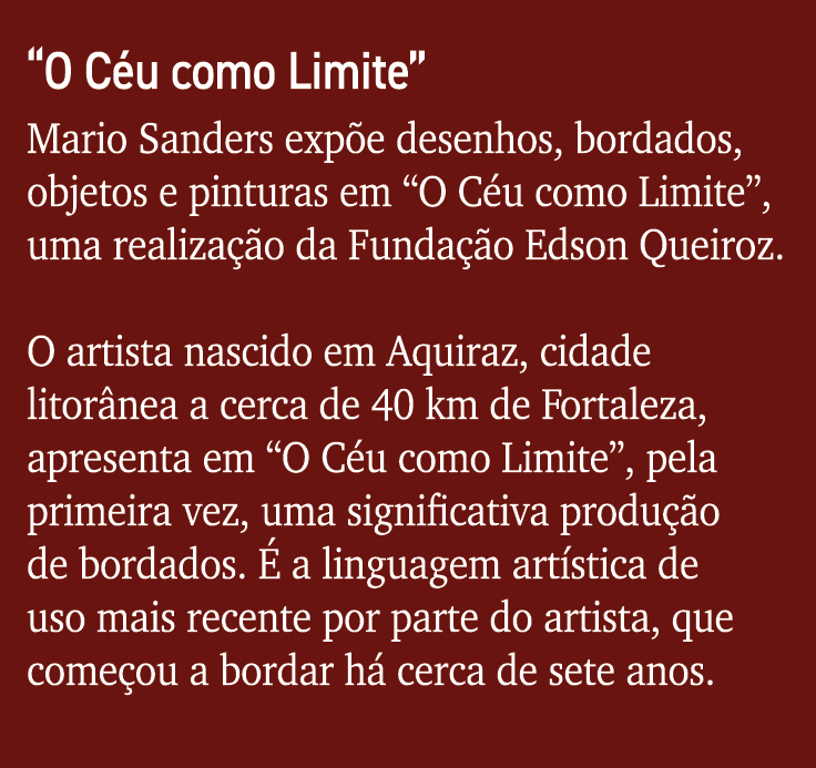  O Céu como Limite  Mario Sanders expõe desenhos, bordados, objetos e pinturas em  O Céu como Limite , uma realização   