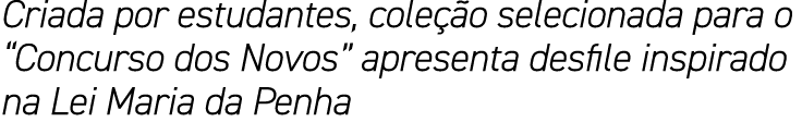 Criada por estudantes, coleção selecionada para o  Concurso dos Novos  apresenta desfile inspirado na Lei Maria da Penha