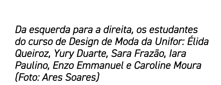 Da esquerda para a direita, os estudantes do curso de Design de Moda da Unifor: Élida Queiroz, Yury Duarte, Sara Fraz   