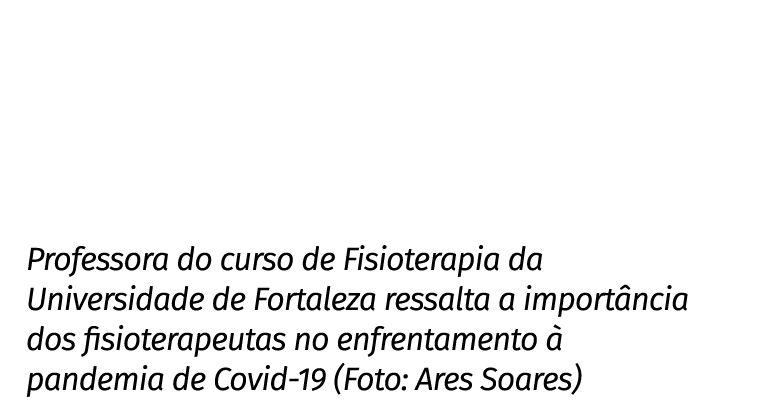 Professora do curso de Fisioterapia da Universidade de Fortaleza ressalta a importância dos fisioterapeutas no enfren   
