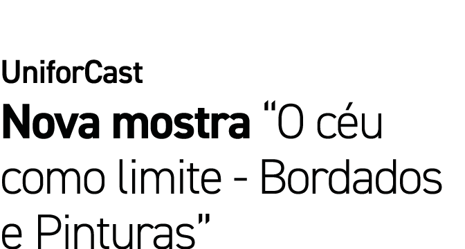 UniforCast Nova mostra  O céu como limite - Bordados e Pinturas 