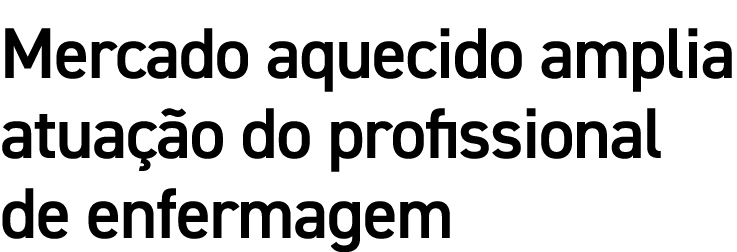 Mercado aquecido amplia atuação do profissional de enfermagem