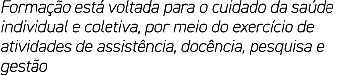 Formação está voltada para o cuidado da saúde individual e coletiva, por meio do exercício de atividades de assistênc   