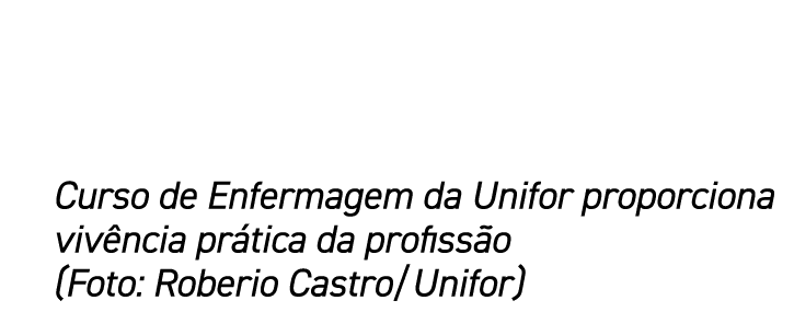 Curso de Enfermagem da Unifor proporciona vivência prática da profissão (Foto: Roberio Castro Unifor)