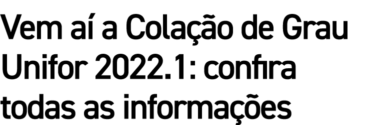 Vem aí a Colação de Grau Unifor 2022 1: confira todas as informações