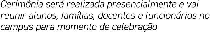 Cerimônia será realizada presencialmente e vai reunir alunos, famílias, docentes e funcionários no campus para moment   