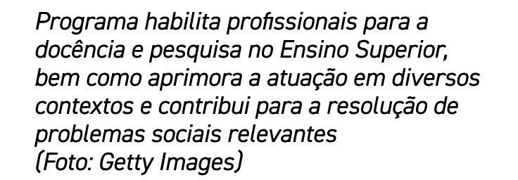 Programa habilita profissionais para a docência e pesquisa no Ensino Superior, bem como aprimora a atuação em diverso   