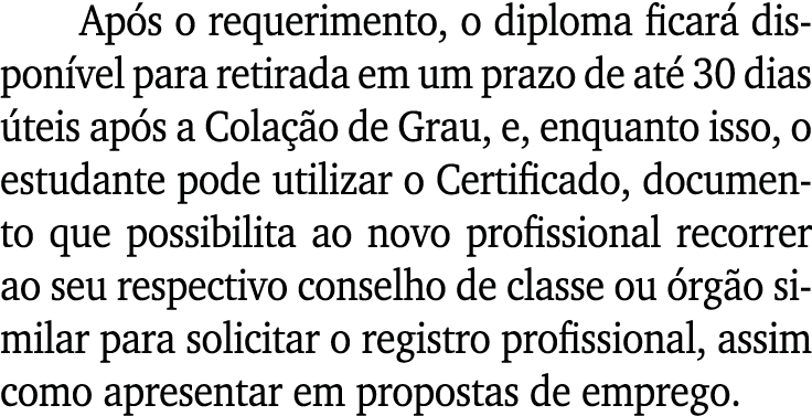 Após o requerimento, o diploma ficará disponível para retirada em um prazo de até 30 dias úteis após a Colação de Gra   