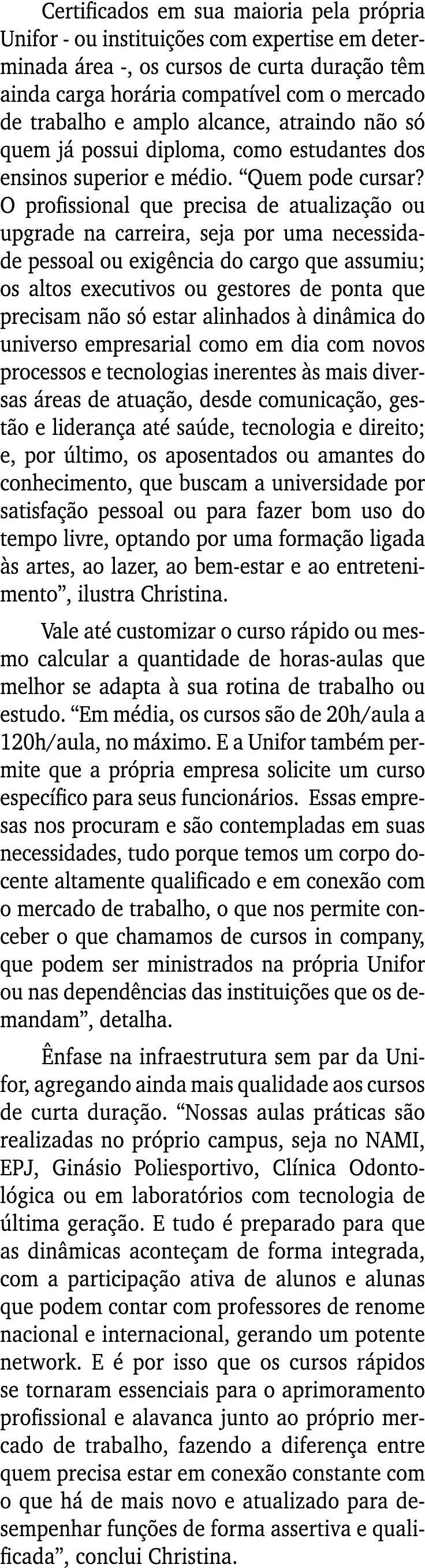 Certificados em sua maioria pela própria Unifor - ou instituições com expertise em determinada área -, os cursos de c   