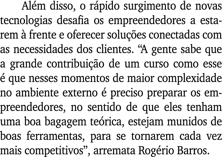 Além disso, o rápido surgimento de novas tecnologias desafia os empreendedores a estarem à frente e oferecer soluções   