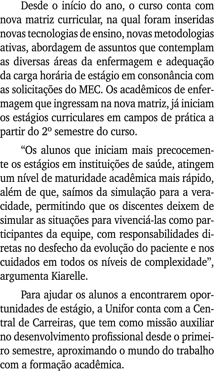 Desde o início do ano, o curso conta com nova matriz curricular, na qual foram inseridas novas tecnologias de ensino,   