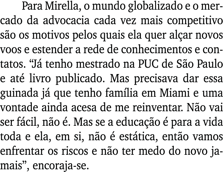 Para Mirella, o mundo globalizado e o mercado da advocacia cada vez mais competitivo são os motivos pelos quais ela q   