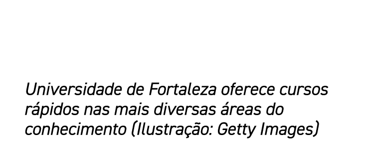 Universidade de Fortaleza oferece cursos rápidos nas mais diversas áreas do conhecimento (Ilustração: Getty Images)
