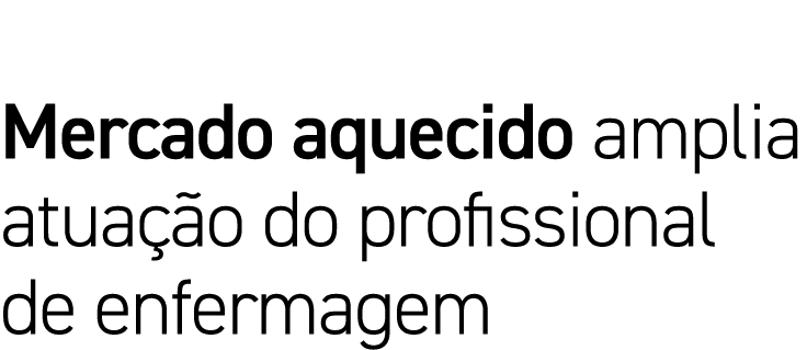 Mercado aquecido amplia atuação do profissional de enfermagem