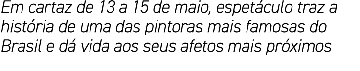 Em cartaz de 13 a 15 de maio, espetáculo traz a história de uma das pintoras mais famosas do Brasil e dá vida aos seu   