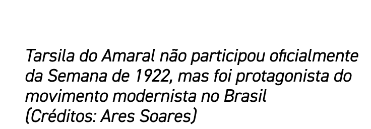 Tarsila do Amaral não participou oficialmente da Semana de 1922, mas foi protagonista do movimento modernista no Bras   