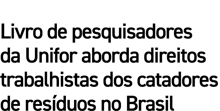 Livro de pesquisadores da Unifor aborda direitos trabalhistas dos catadores de resíduos no Brasil 