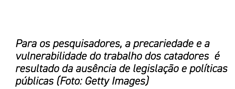 Para os pesquisadores, a precariedade e a vulnerabilidade do trabalho dos catadores é resultado da ausência de legisl   