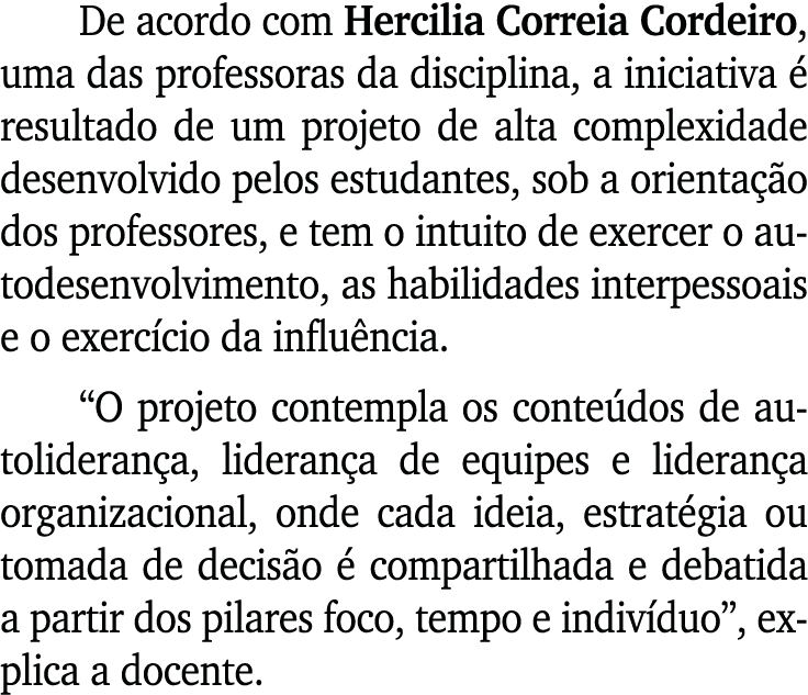 De acordo com Hercilia Correia Cordeiro, uma das professoras da disciplina, a iniciativa é resultado de um projeto de   