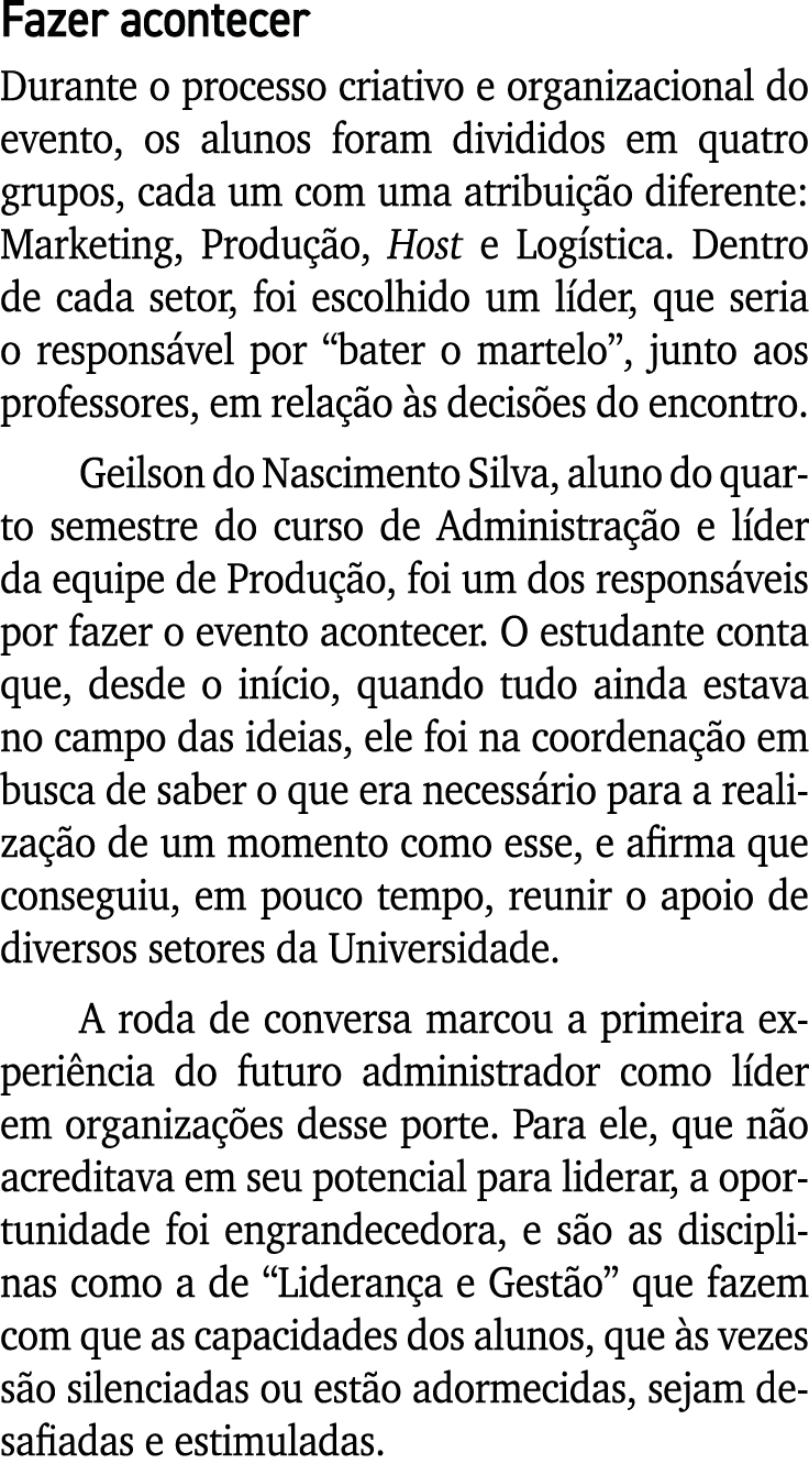 Fazer acontecer Durante o processo criativo e organizacional do evento, os alunos foram divididos em quatro grupos, c   