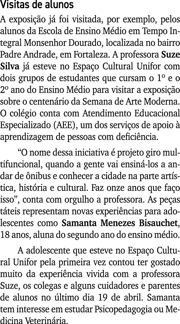 Visitas de alunos A exposição já foi visitada, por exemplo, pelos alunos da Escola de Ensino Médio em Tempo Integral    
