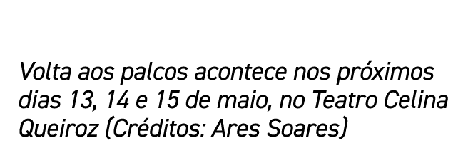Volta aos palcos acontece nos próximos dias 13, 14 e 15 de maio, no Teatro Celina Queiroz (Créditos: Ares Soares)