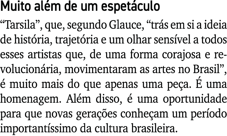 Muito além de um espetáculo  Tarsila , que, segundo Glauce,  trás em si a ideia de história, trajetória e um olhar se   