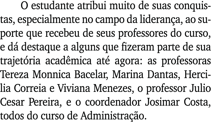 O estudante atribui muito de suas conquistas, especialmente no campo da liderança, ao suporte que recebeu de seus pro   