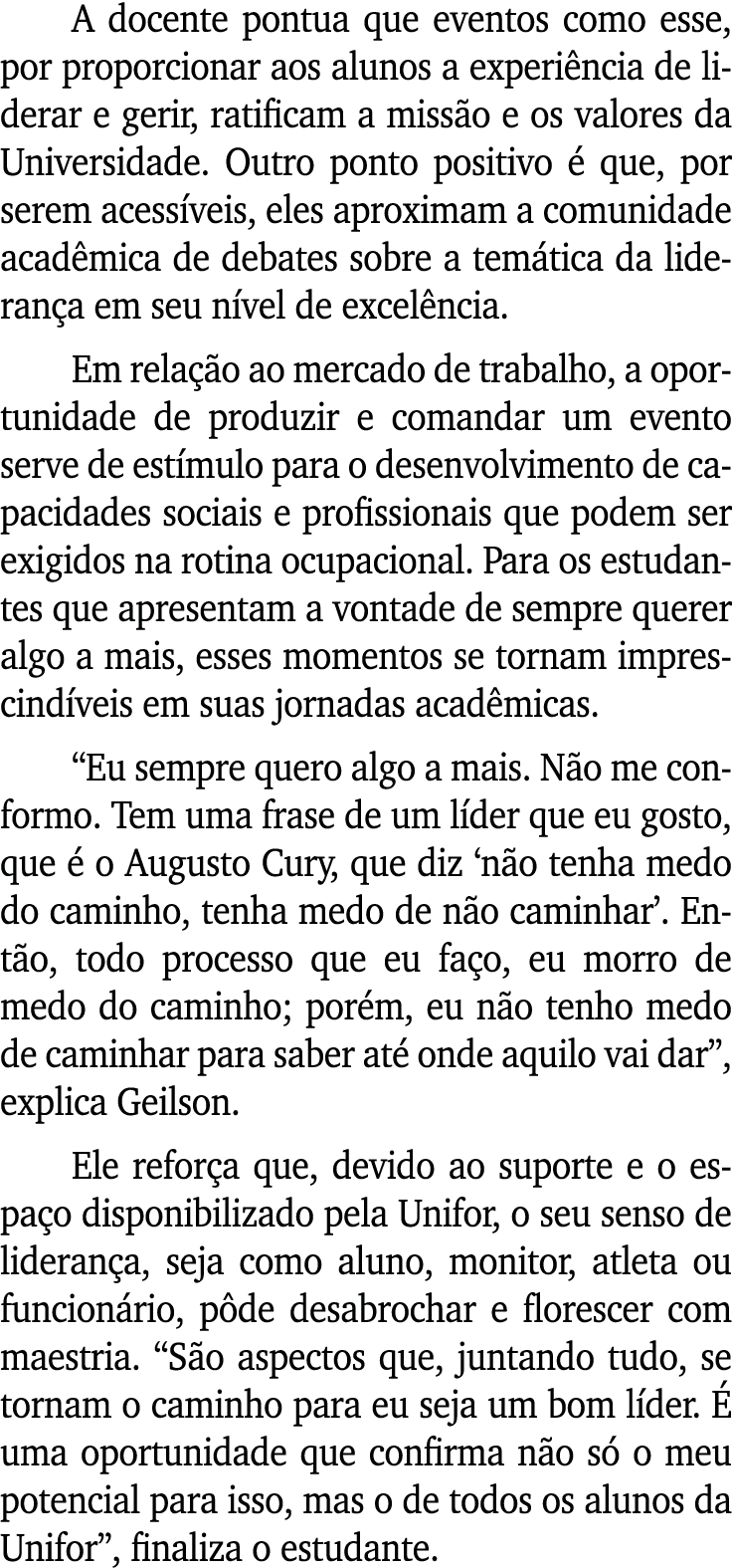 A docente pontua que eventos como esse, por proporcionar aos alunos a experiência de liderar e gerir, ratificam a mis   