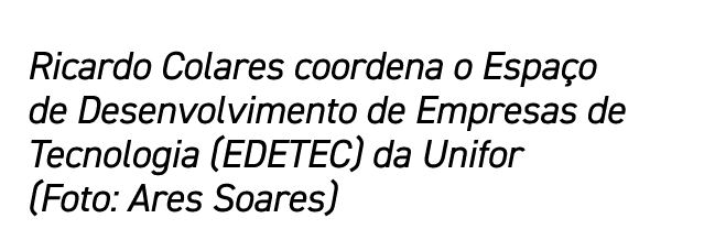 Ricardo Colares coordena o Espaço de Desenvolvimento de Empresas de Tecnologia (EDETEC) da Unifor (Foto: Ares Soares)