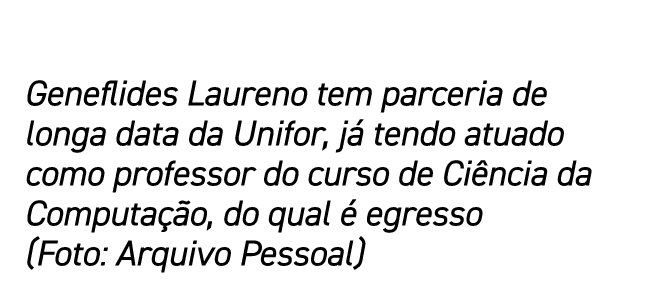 Geneflides Laureno tem parceria de longa data da Unifor, já tendo atuado como professor do curso de Ciência da Comput   