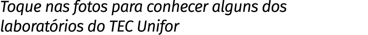 Toque nas fotos para conhecer alguns dos laboratórios do TEC Unifor