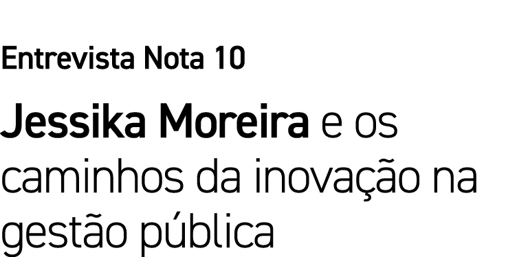 Entrevista Nota 10 Jessika Moreira e os caminhos da inovação na gestão pública 