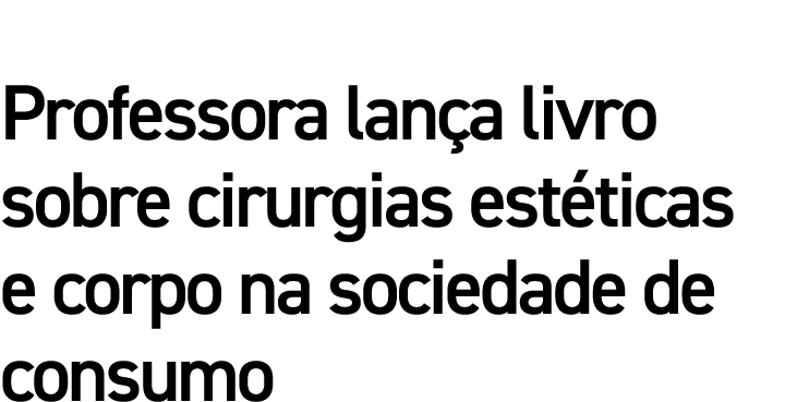 Professora lança livro sobre cirurgias estéticas e corpo na sociedade de consumo