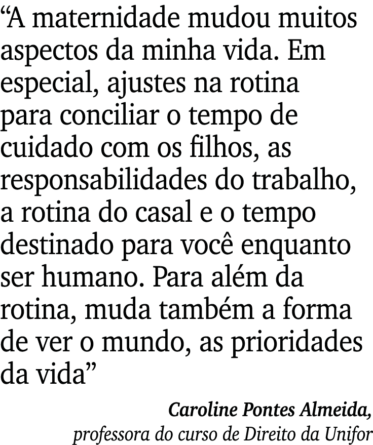  A maternidade mudou muitos aspectos da minha vida  Em especial, ajustes na rotina para conciliar o tempo de cuidado    