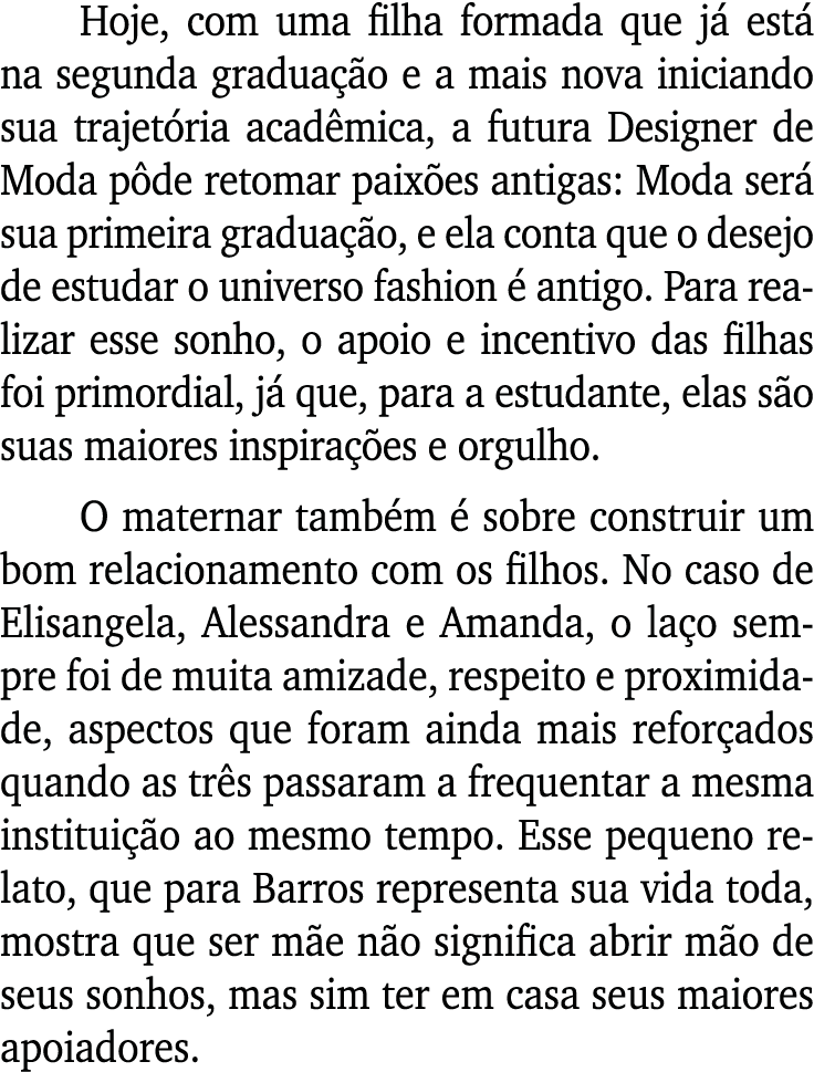 Hoje, com uma filha formada que já está na segunda graduação e a mais nova iniciando sua trajetória acadêmica, a futu   