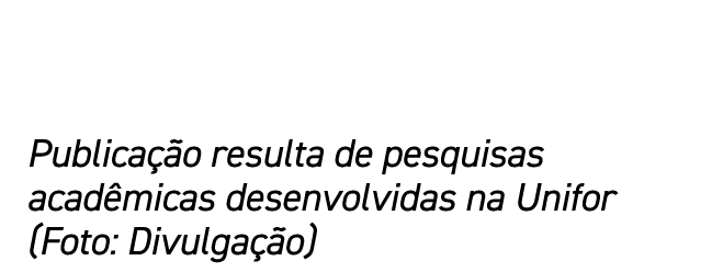 Publicação resulta de pesquisas acadêmicas desenvolvidas na Unifor (Foto: Divulgação)