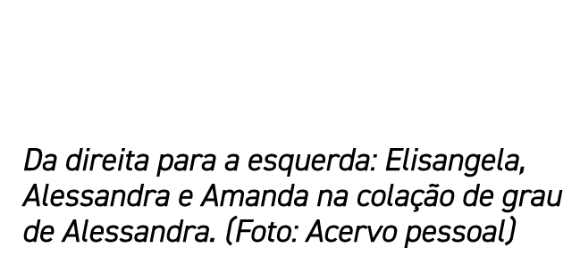 Da direita para a esquerda: Elisangela, Alessandra e Amanda na colação de grau de Alessandra  (Foto: Acervo pessoal)