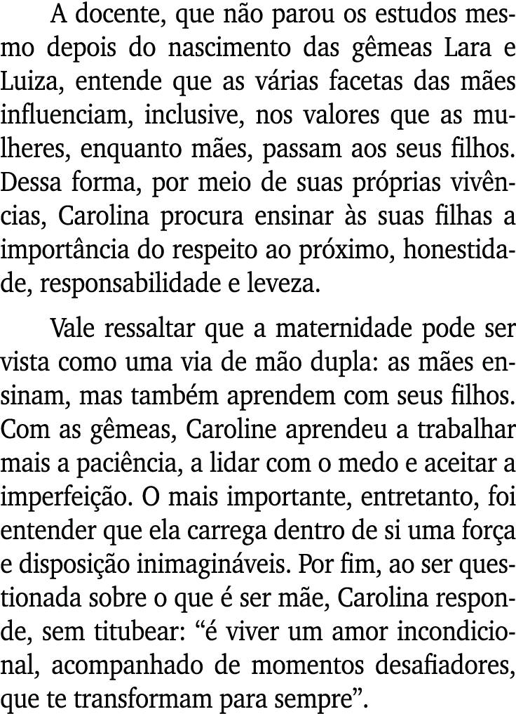 A docente, que não parou os estudos mesmo depois do nascimento das gêmeas Lara e Luiza, entende que as várias facetas   