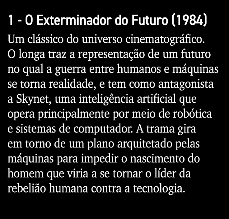 1 - O Exterminador do Futuro (1984) Um clássico do universo cinematográfico  O longa traz a representação de um futur   