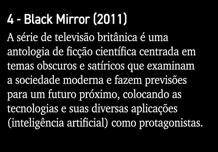 4 - Black Mirror (2011) A série de televisão britânica é uma antologia de ficção científica centrada em temas obscuro   