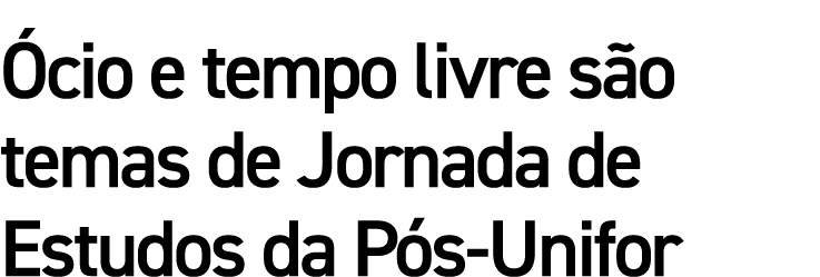 Ócio e tempo livre são temas de Jornada de Estudos da Pós-Unifor