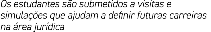 Os estudantes são submetidos a visitas e simulações que ajudam a definir futuras carreiras na área jurídica