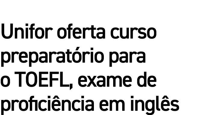 Unifor oferta curso preparatório para o TOEFL, exame de proficiência em inglês