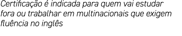 Certificação é indicada para quem vai estudar fora ou trabalhar em multinacionais que exigem fluência no inglês