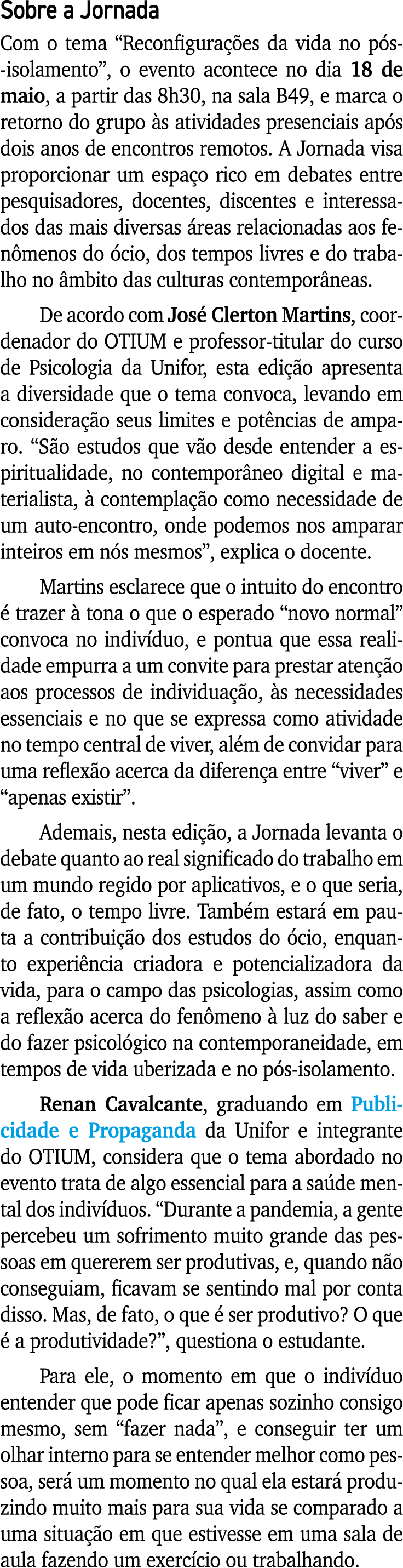 Sobre a Jornada Com o tema  Reconfigurações da vida no pós-isolamento , o evento acontece no dia 18 de maio, a partir   