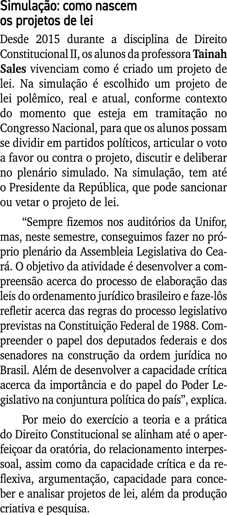Simulação: como nascem os projetos de lei Desde 2015 durante a disciplina de Direito Constitucional II, os alunos da    