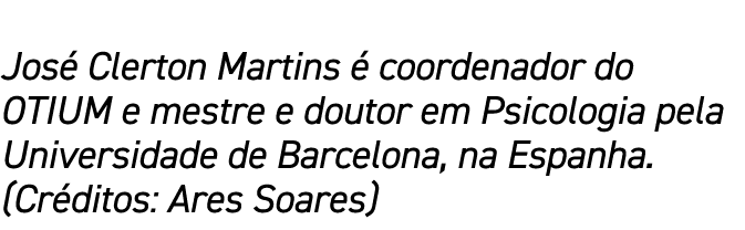 José Clerton Martins é coordenador do OTIUM e mestre e doutor em Psicologia pela Universidade de Barcelona, na Espanh   