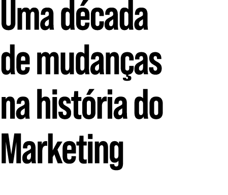 Uma década de mudanças na história do Marketing