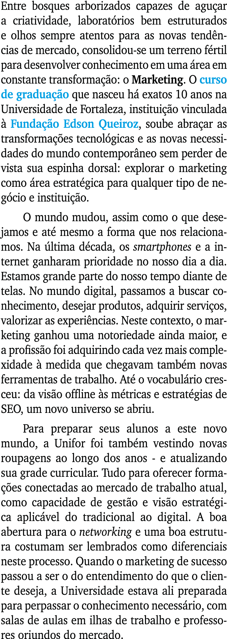 Entre bosques arborizados capazes de aguçar a criatividade, laboratórios bem estruturados e olhos sempre atentos para   